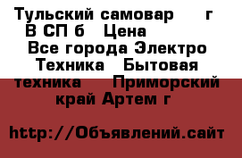 Тульский самовар 1985г. В СП-б › Цена ­ 2 000 - Все города Электро-Техника » Бытовая техника   . Приморский край,Артем г.